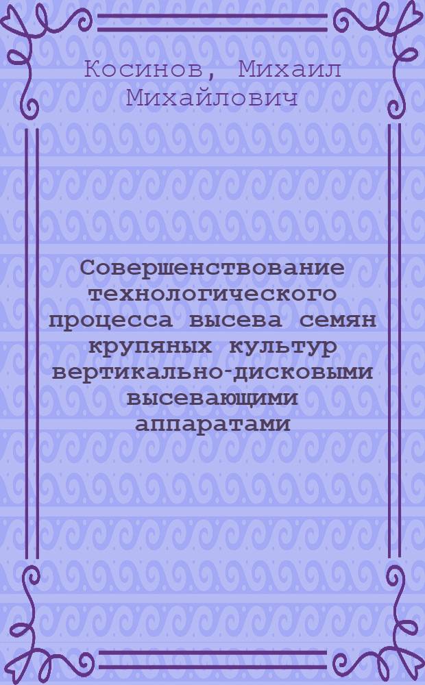 Совершенствование технологического процесса высева семян крупяных культур вертикально-дисковыми высевающими аппаратами : Автореф. дис. на соиск. учен. степ. канд. техн. наук : (05.20.01)