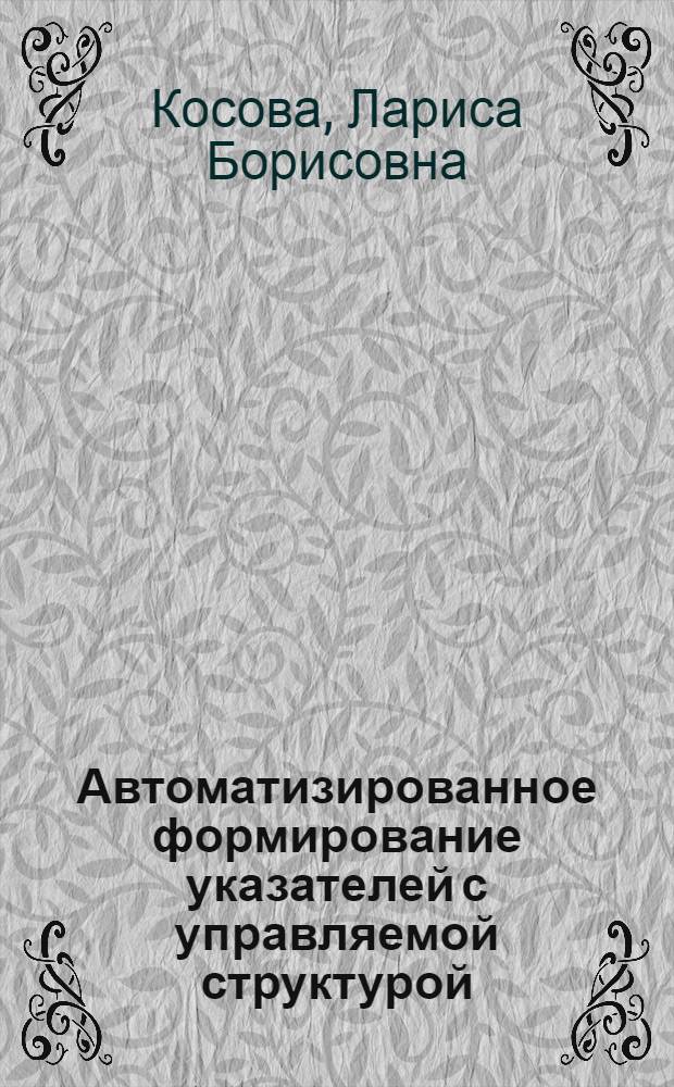 Автоматизированное формирование указателей с управляемой структурой : Автореф. дис. на соиск. учен. степ. канд. техн. наук : (05.25.05)