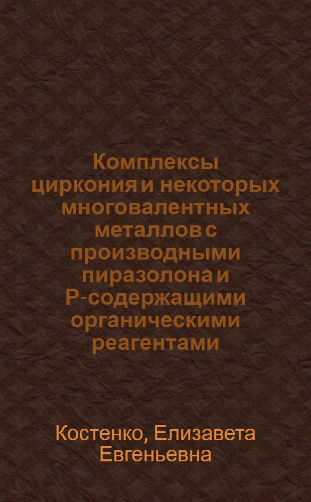 Комплексы циркония и некоторых многовалентных металлов с производными пиразолона и Р-содержащими органическими реагентами, и применение их в анализе : Автореф. дис. на соиск. учен. степ. к. х. н