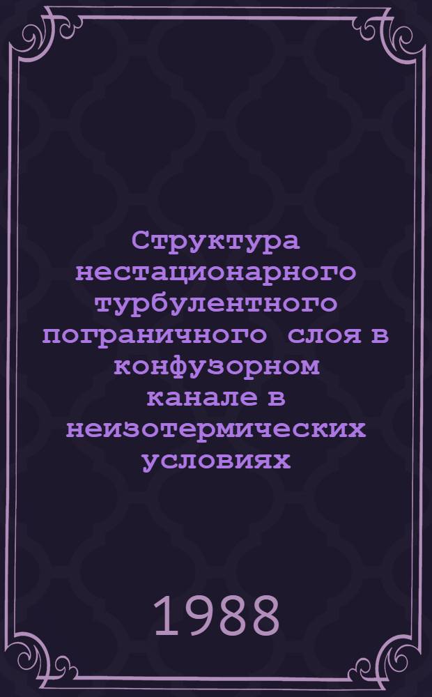 Структура нестационарного турбулентного пограничного слоя в конфузорном канале в неизотермических условиях : Автореф. дис. на соиск. учен. степ. к. т. н