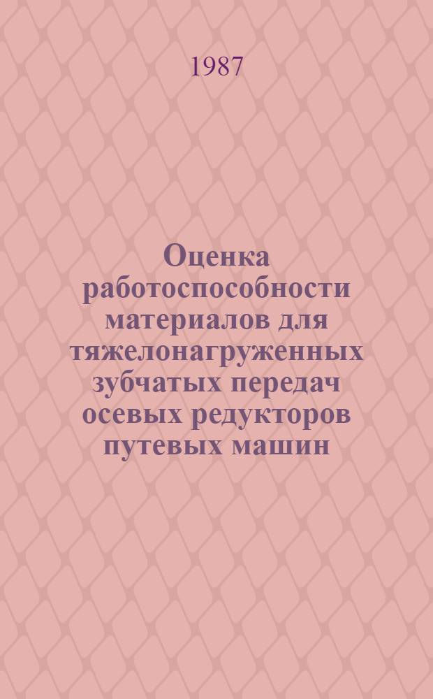 Оценка работоспособности материалов для тяжелонагруженных зубчатых передач осевых редукторов путевых машин : Автореф. дис. на соиск. учен. степ. канд. техн. наук : (05.02.04)