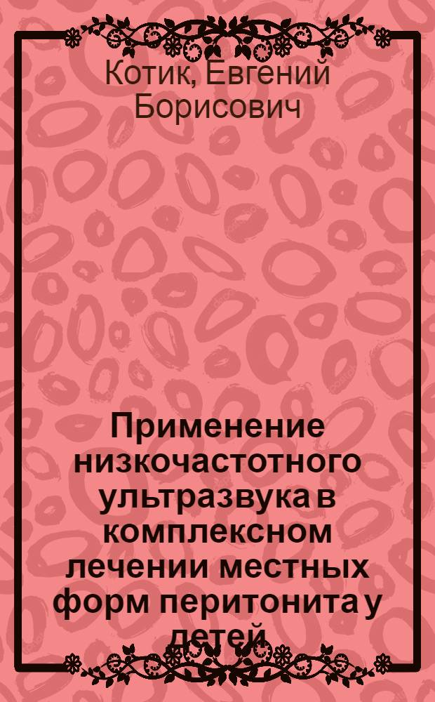 Применение низкочастотного ультразвука в комплексном лечении местных форм перитонита у детей : Автореф. дис. на соиск. учен. степ. канд. мед. наук : (14.00.35)