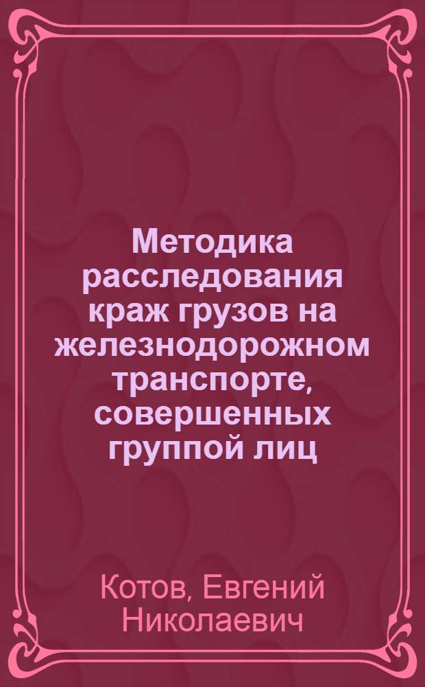 Методика расследования краж грузов на железнодорожном транспорте, совершенных группой лиц : Автореф. дис. на соиск. учен. степ. к. ю. н