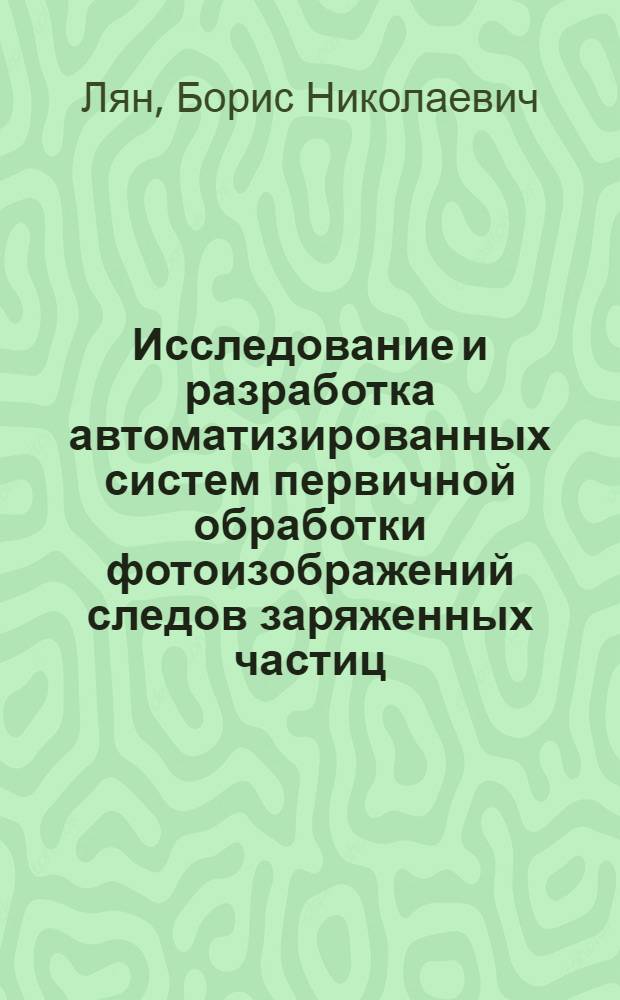 Исследование и разработка автоматизированных систем первичной обработки фотоизображений следов заряженных частиц : Автореф. дис. на соиск. учен. степ. канд. техн. наук : (05.13.16)