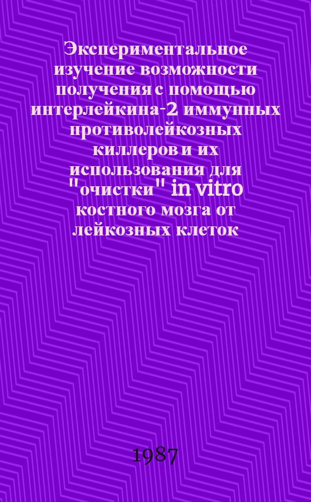 Экспериментальное изучение возможности получения с помощью интерлейкина-2 иммунных противолейкозных киллеров и их использования для "очистки" in vitro костного мозга от лейкозных клеток : Автореф. дис. на соиск. учен. степ. канд. мед. наук : (14.00.14)