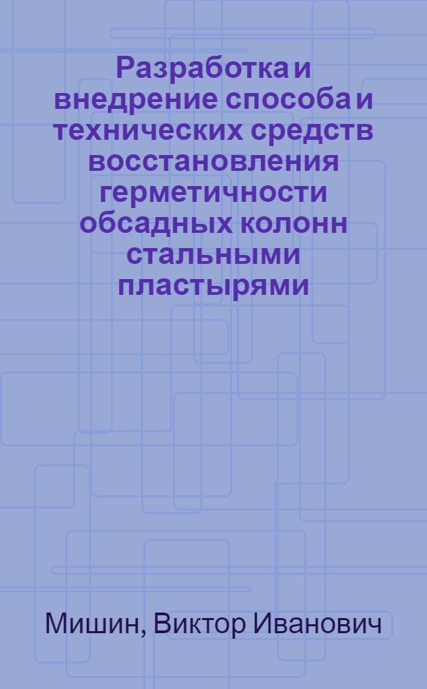Разработка и внедрение способа и технических средств восстановления герметичности обсадных колонн стальными пластырями : Автореф. дис. на соиск. учен. степ. к. т. н