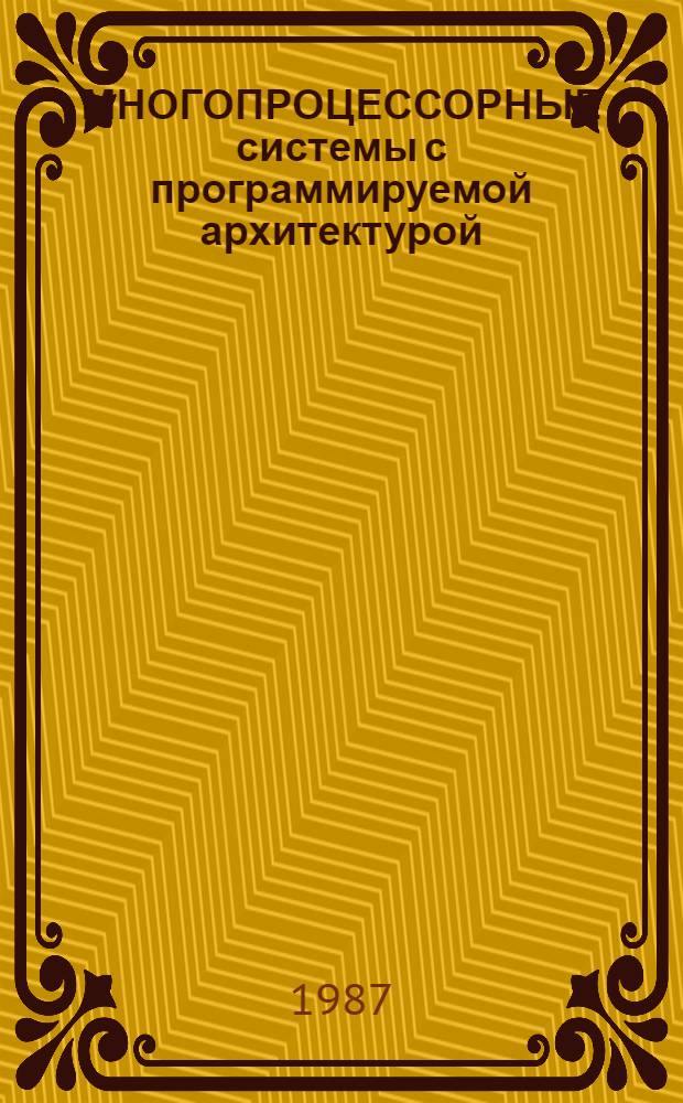 МНОГОПРОЦЕССОРНЫЕ системы с программируемой архитектурой : Сб. ст.