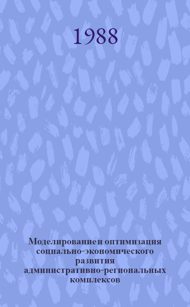 Моделирование и оптимизация социально-экономического развития административно-региональных комплексов : Сб. ст.