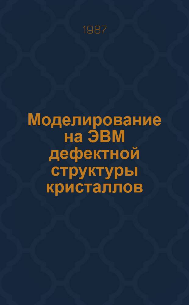 Моделирование на ЭВМ дефектной структуры кристаллов : Сб. науч. тр