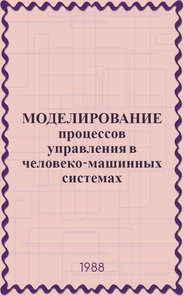 МОДЕЛИРОВАНИЕ процессов управления в человеко-машинных системах : Сб. ст
