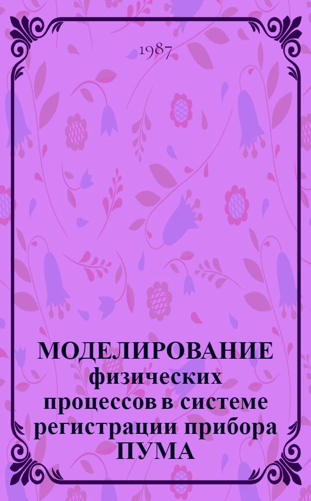 МОДЕЛИРОВАНИЕ физических процессов в системе регистрации прибора ПУМА