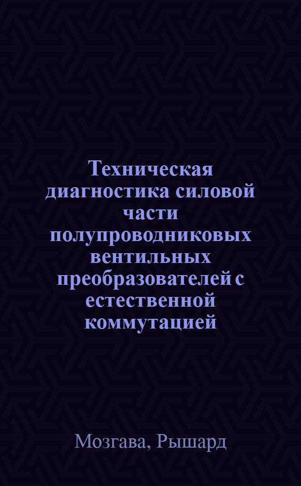 Техническая диагностика силовой части полупроводниковых вентильных преобразователей с естественной коммутацией : Автореф. дис. на соиск. учен. степ. канд. техн. наук : (05.09.12)