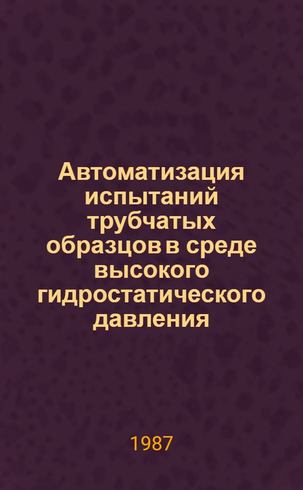 Автоматизация испытаний трубчатых образцов в среде высокого гидростатического давления : Автореф. дис. на соиск. учен. степ. канд. техн. наук : (01.02.04)