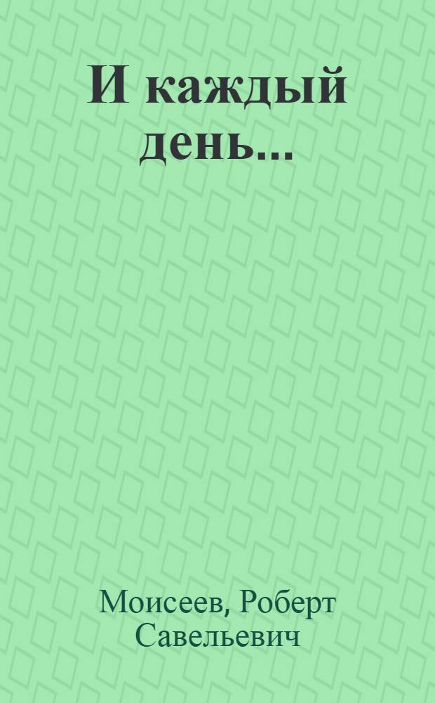 И каждый день... : Повесть, рассказы