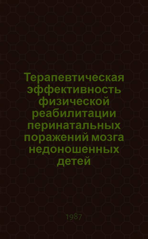 Терапевтическая эффективность физической реабилитации перинатальных поражений мозга недоношенных детей : Автореф. дис. на соиск. учен. степ. канд. мед. наук : (14.00.09)