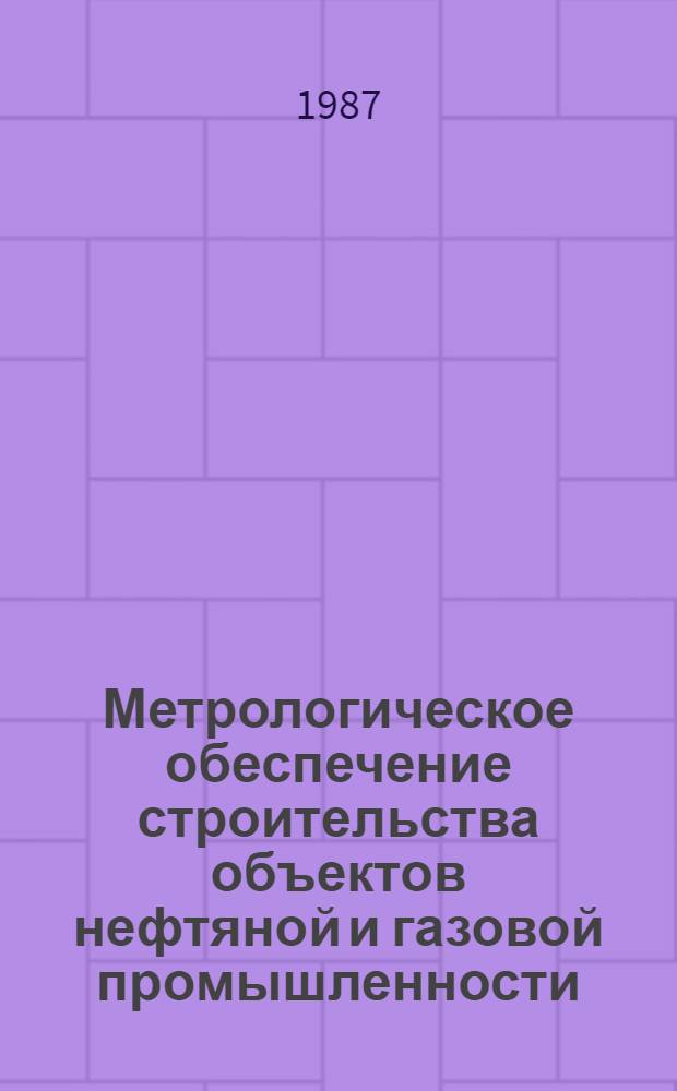 Метрологическое обеспечение строительства объектов нефтяной и газовой промышленности (наземное строительство) : Учеб. пособие
