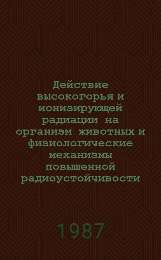 Действие высокогорья и ионизирующей радиации на организм животных и физиологические механизмы повышенной радиоустойчивости