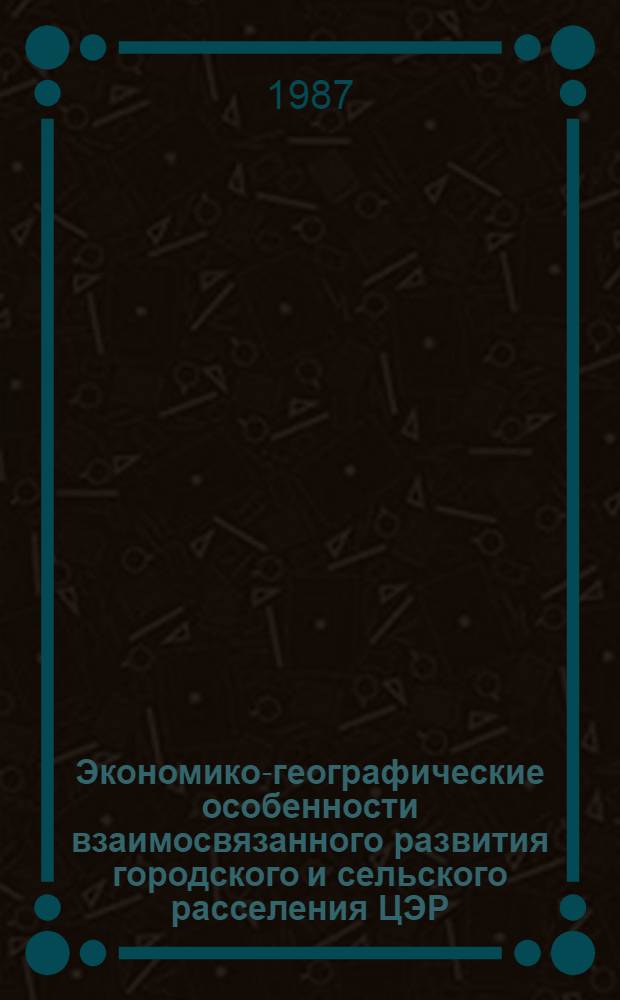 Экономико-географические особенности взаимосвязанного развития городского и сельского расселения ЦЭР : Автореф. дис. на соиск. учен. степ. к. г. н
