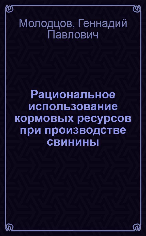 Рациональное использование кормовых ресурсов при производстве свинины : Лекция