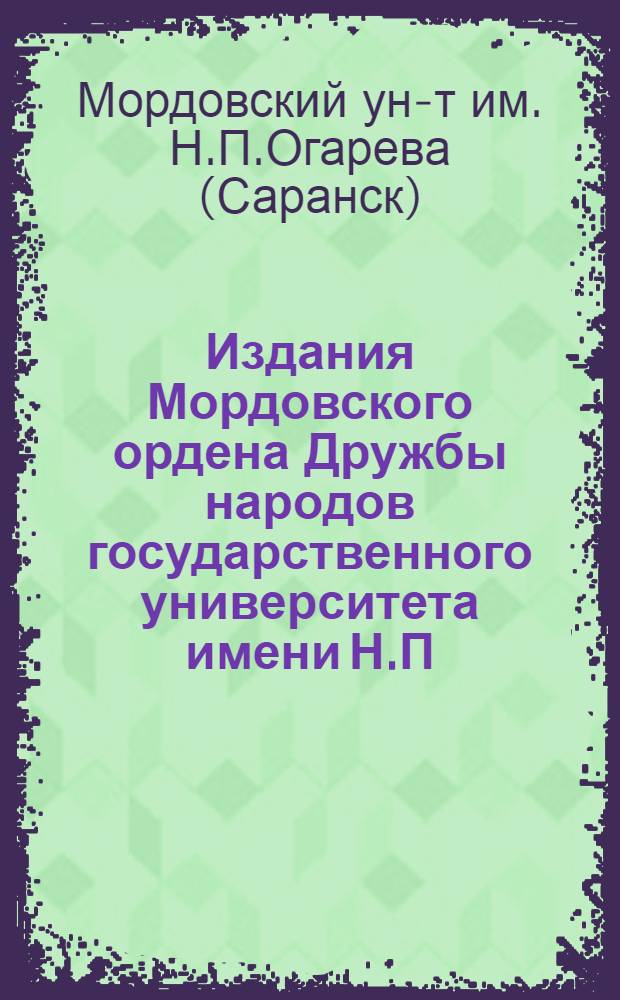 Издания Мордовского ордена Дружбы народов государственного университета имени Н.П. Огарева (1980-1986) : Библиогр. указ
