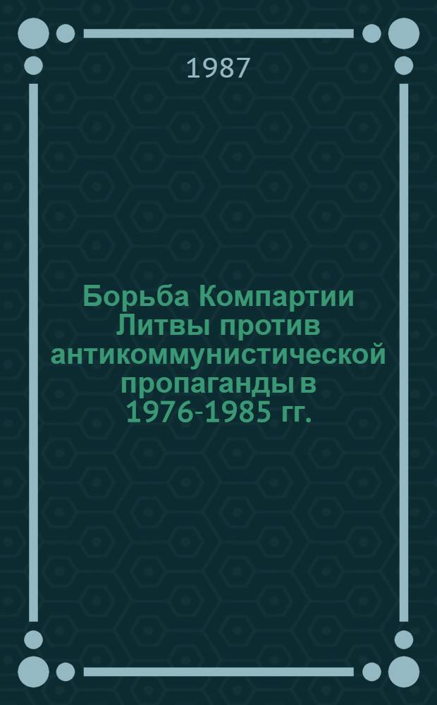 Борьба Компартии Литвы против антикоммунистической пропаганды в 1976-1985 гг. : Автореф. дис. на соиск. учен. степ. канд. ист. наук : (07.00.01)