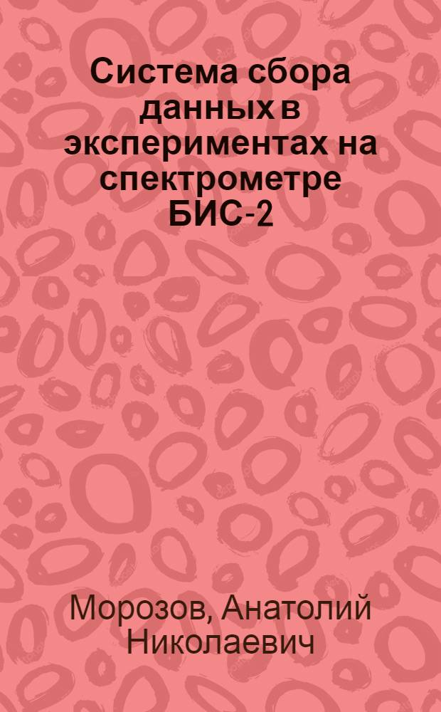 Система сбора данных в экспериментах на спектрометре БИС-2 : Автореф. дис. на соиск. учен. степ. канд. техн. наук : (01.04.01)