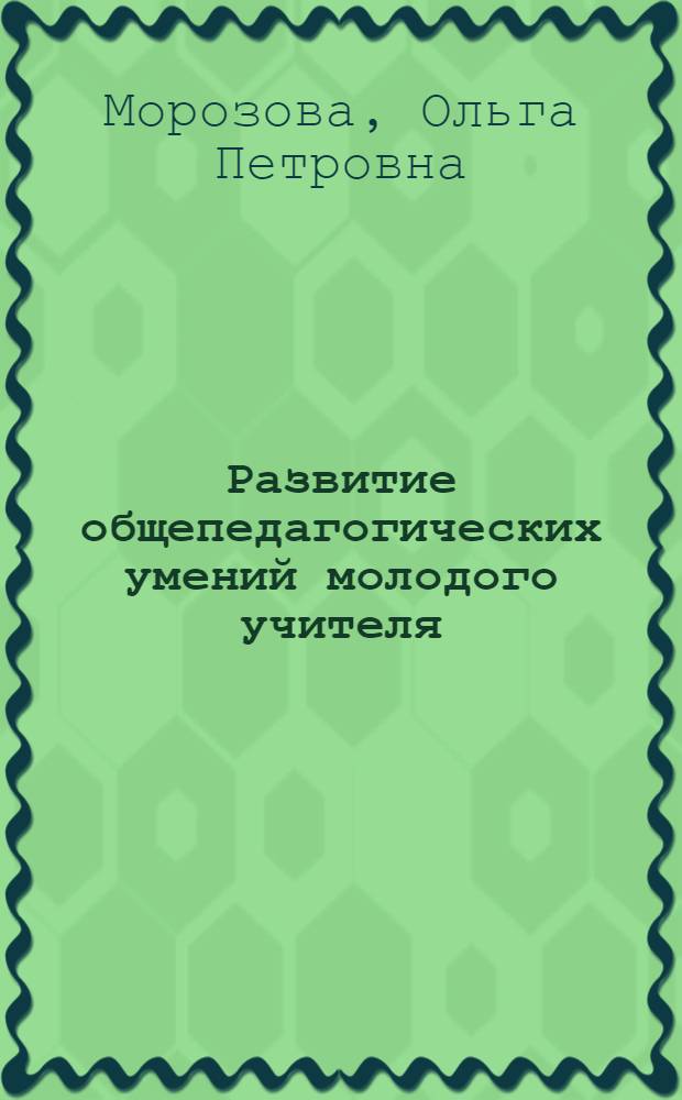 Развитие общепедагогических умений молодого учителя : Автореф. дис. на соиск. учен. степ. канд. пед. наук : (13.00.01)