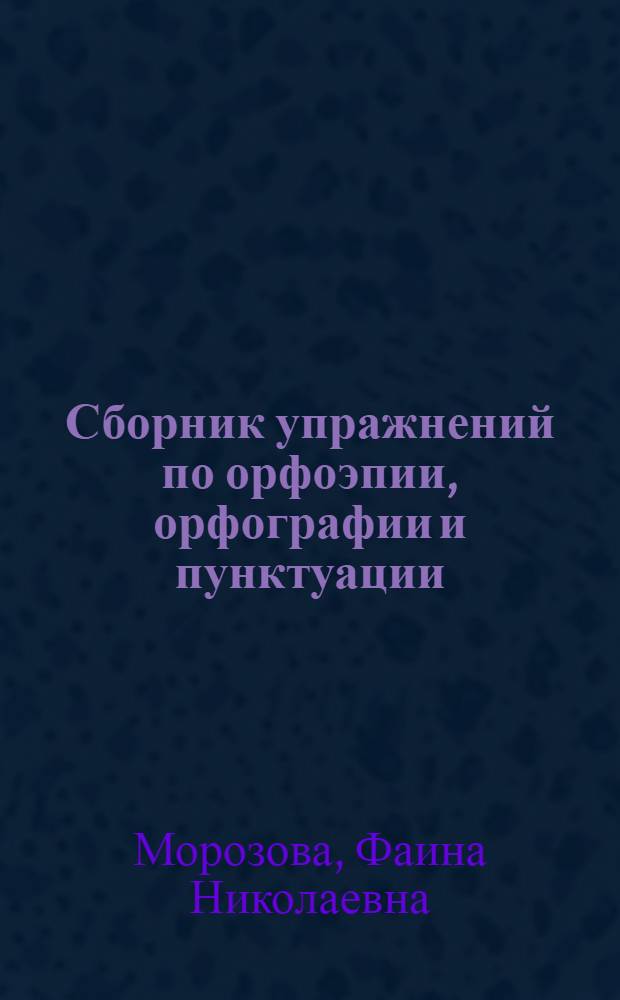 Сборник упражнений по орфоэпии, орфографии и пунктуации : (Для студентов пед. вузов)