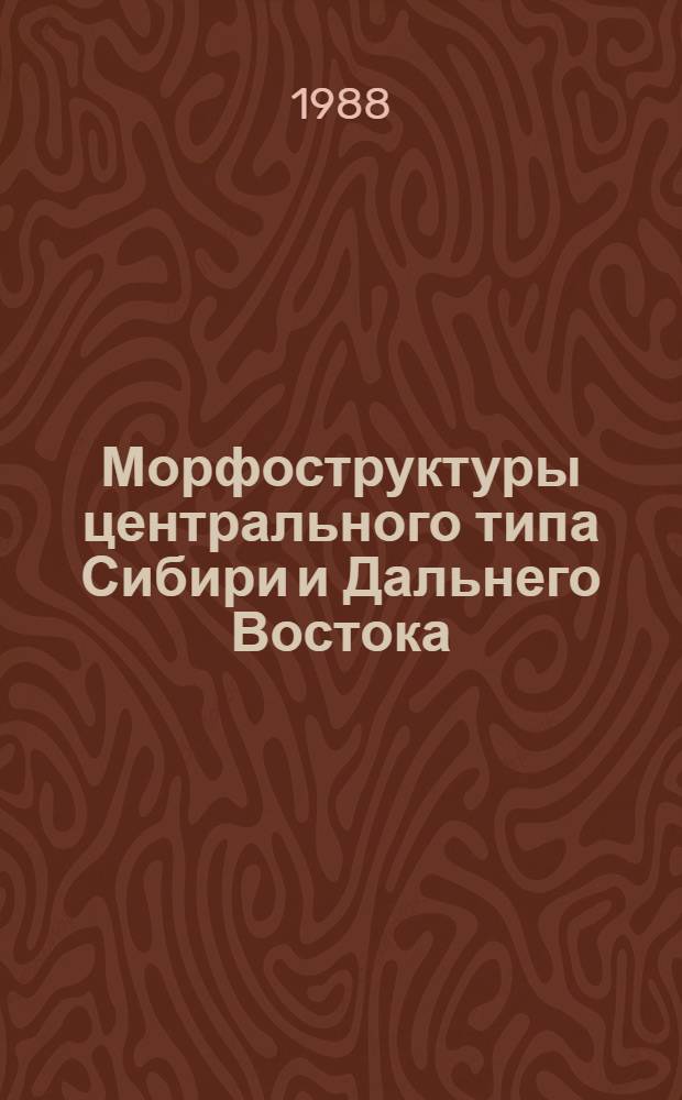 Морфоструктуры центрального типа Сибири и Дальнего Востока : Сб. науч. тр