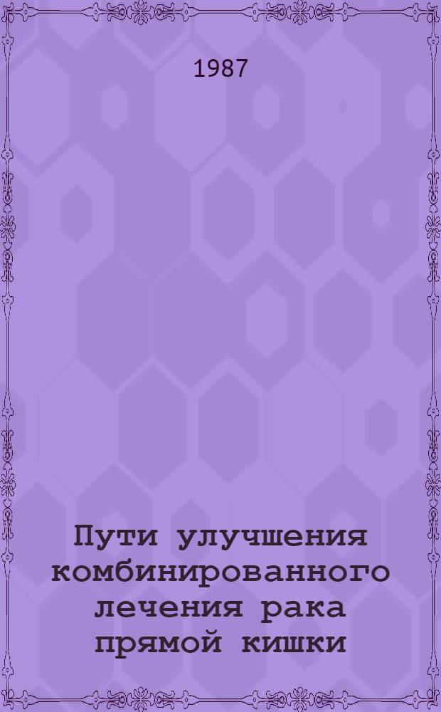 Пути улучшения комбинированного лечения рака прямой кишки : (Химиотерапия и оперативное лечение) : Автореф. дис. на соиск. учен. степ. д-ра мед. наук : (14.00.14)