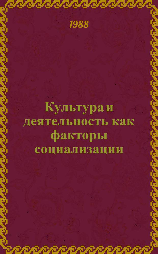 Культура и деятельность как факторы социализации : Автореф. дис. на соиск. учен. степ. д-ра филос. наук : (09.00.02)