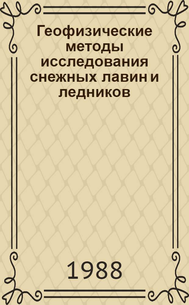Геофизические методы исследования снежных лавин и ледников : Автореф. дис. на соиск. учен. степ. д-ра геол.-минерал. наук : (04.00.12)