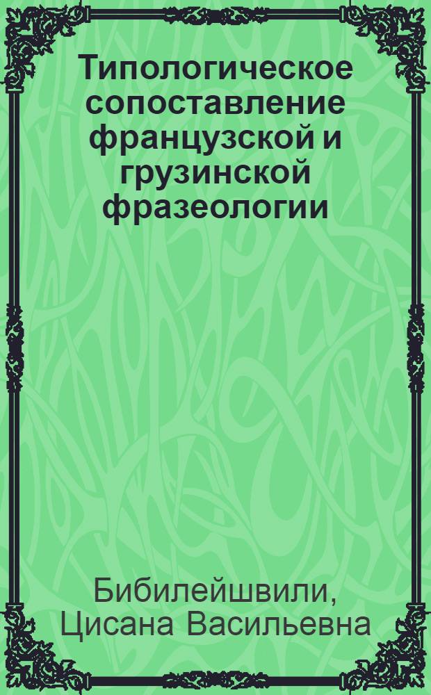 Типологическое сопоставление французской и грузинской фразеологии : (На материале саматич. фразеологизмов) : Автореф. дис. на соиск. учен. степ. канд. филол. наук : (10.02.20)