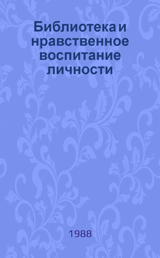 Библиотека и нравственное воспитание личности : Метод. рекомендации