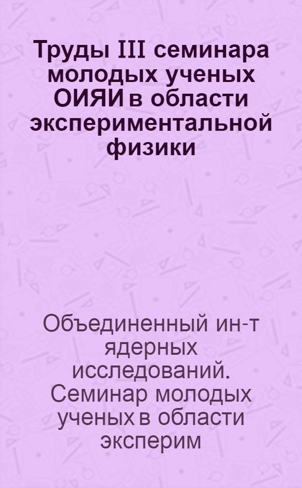 Труды III семинара молодых ученых ОИЯИ в области экспериментальной физики (Дубна, апрель 1986 г.)