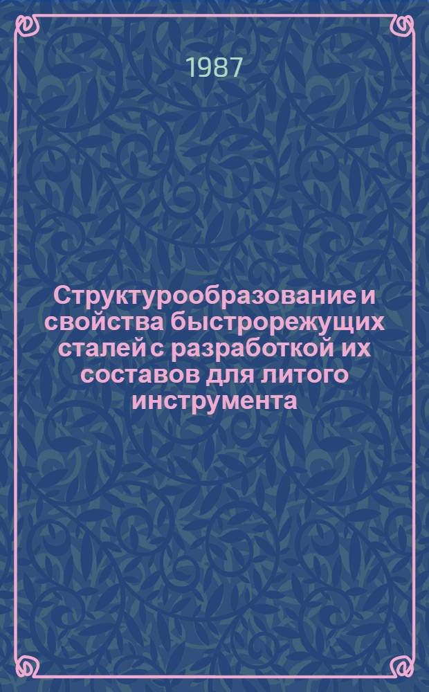 Структурообразование и свойства быстрорежущих сталей с разработкой их составов для литого инструмента : Автореф. дис. на соиск. учен. степ. канд. техн. наук : (05.16.01)