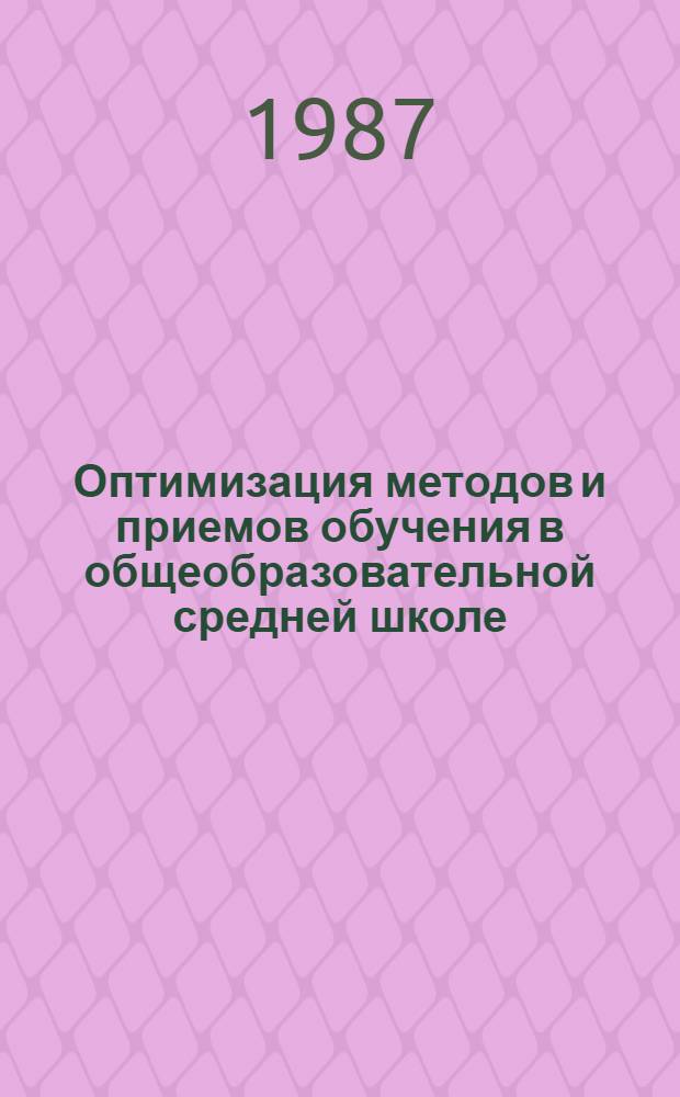 Оптимизация методов и приемов обучения в общеобразовательной средней школе : Автореф. дис. на соиск. учен. степ. д-ра пед. наук : (13.00.01)