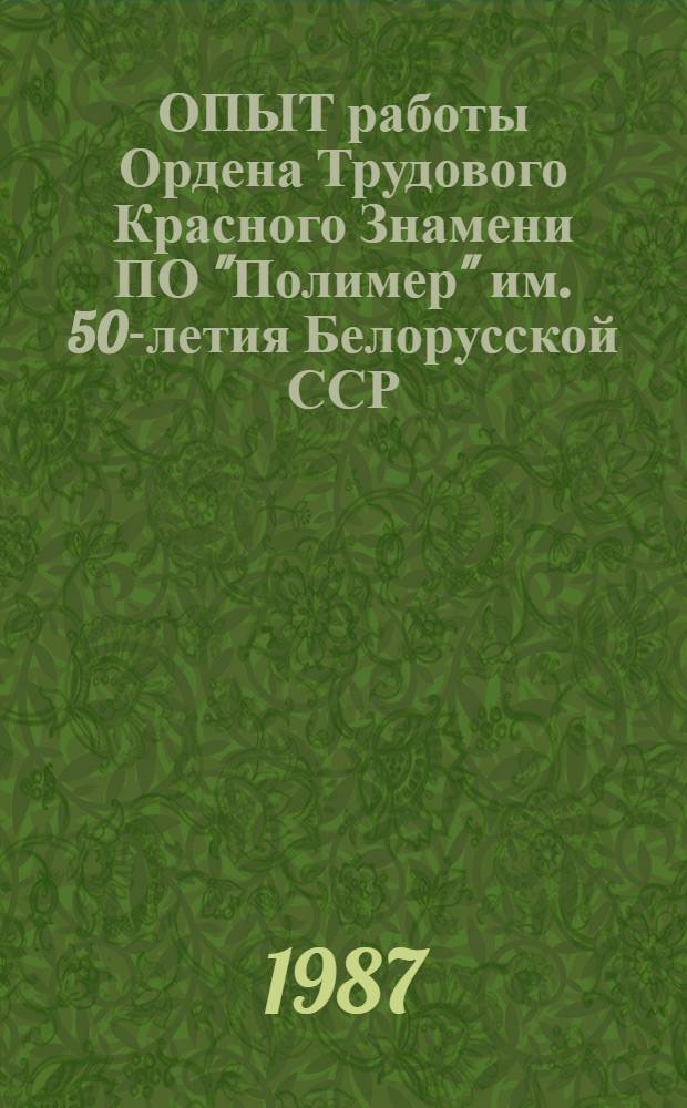 ОПЫТ работы Ордена Трудового Красного Знамени ПО "Полимер" им. 50-летия Белорусской ССР