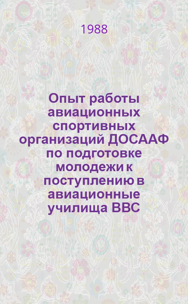 Опыт работы авиационных спортивных организаций ДОСААФ по подготовке молодежи к поступлению в авиационные училища ВВС : (По итогам за два учеб. года)