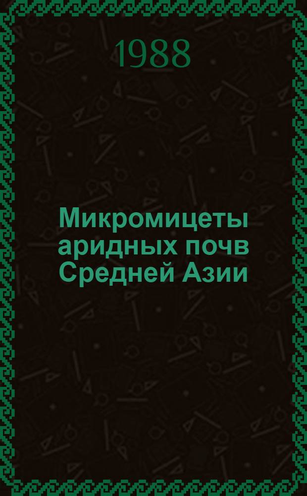 Микромицеты аридных почв Средней Азии : (На прим. ТССР) : Автореф. дис. на соиск. учен. степ. д-ра биол. наук : (03.00.24)