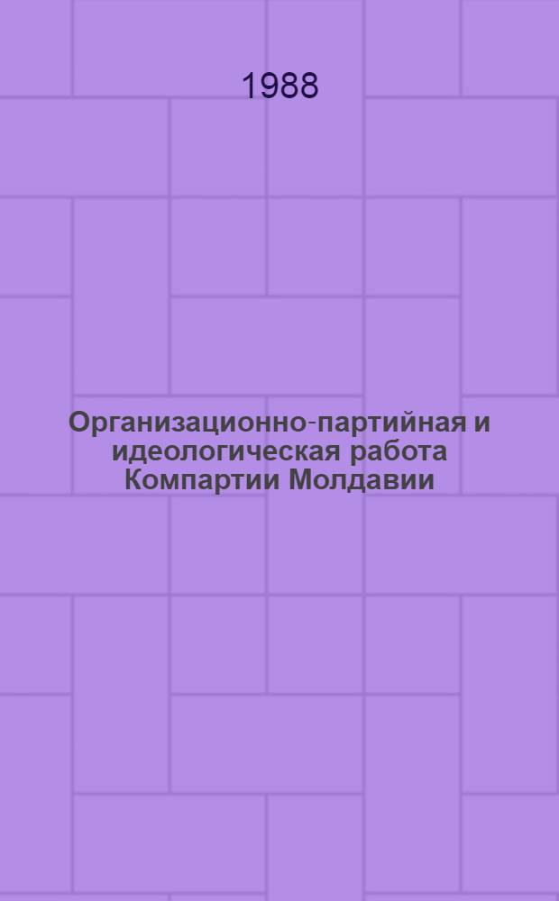 Организационно-партийная и идеологическая работа Компартии Молдавии : Сб. ст.