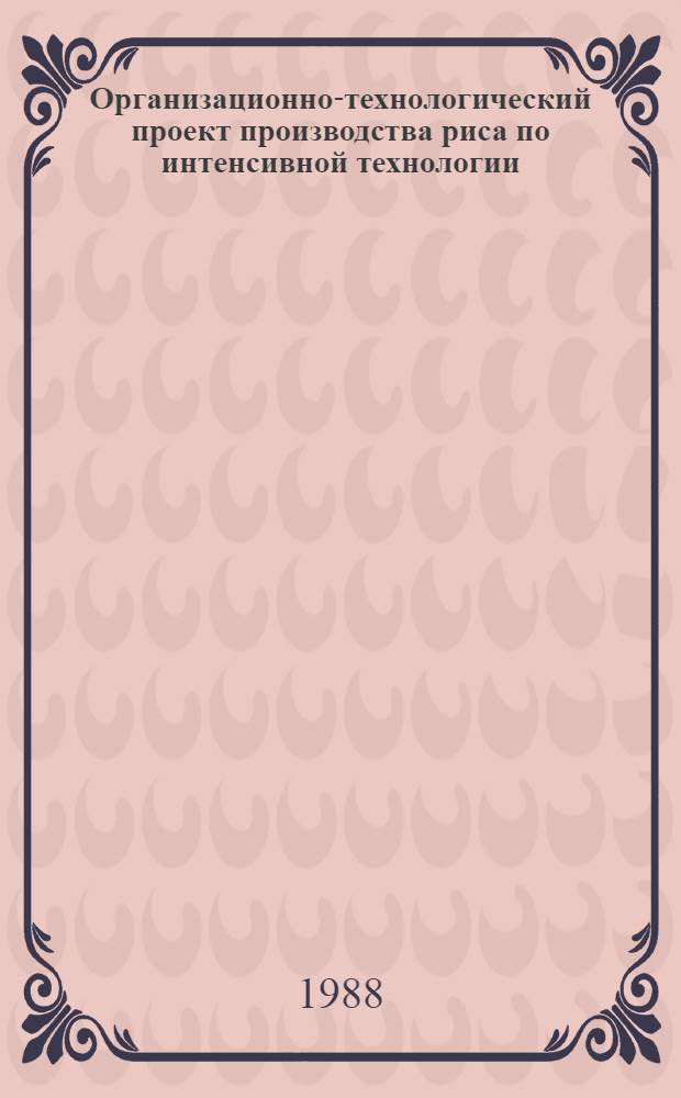 Организационно-технологический проект производства риса по интенсивной технологии : (Рекомендации)