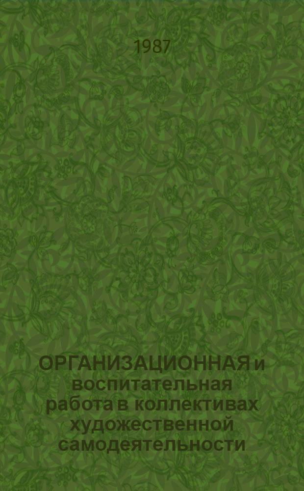 ОРГАНИЗАЦИОННАЯ и воспитательная работа в коллективах художественной самодеятельности : Метод. разраб