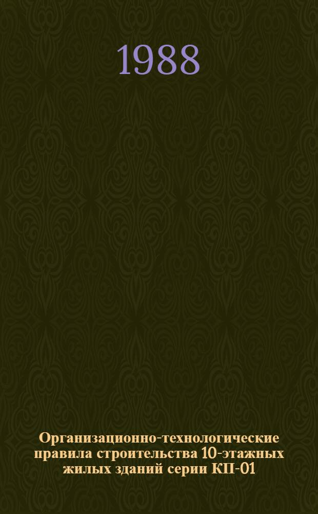 Организационно-технологические правила строительства 10-этажных жилых зданий серии КП-01 : Утв. каф. технологии строит. пр-ва Киев. инж.-строит. ин-та 04.01.88