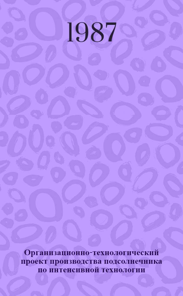 Организационно-технологический проект производства подсолнечника по интенсивной технологии : (Рекомендации)