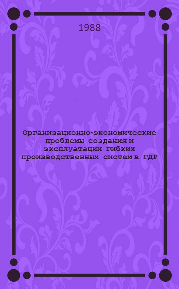 Организационно-экономические проблемы создания и эксплуатации гибких производственных систем в ГДР : Сб. ст.