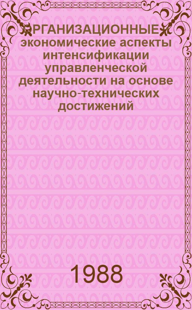 ОРГАНИЗАЦИОННЫЕ и экономические аспекты интенсификации управленческой деятельности на основе научно-технических достижений : Метод. рекомендации
