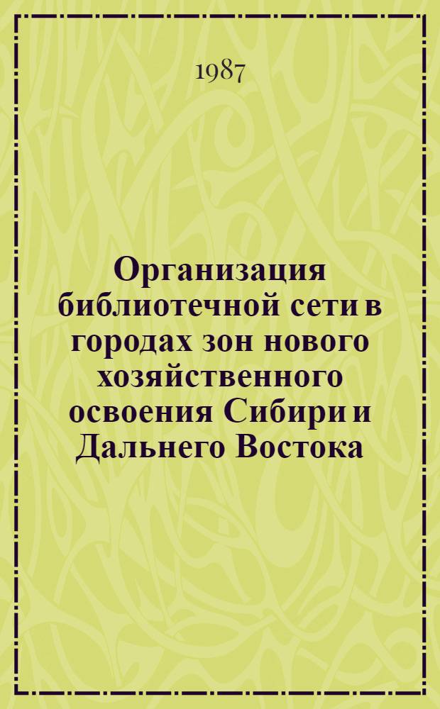 Организация библиотечной сети в городах зон нового хозяйственного освоения Сибири и Дальнего Востока : Метод. рекомендации
