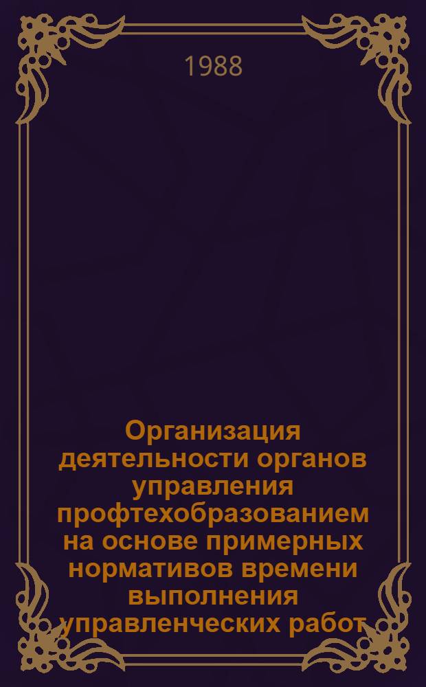 Организация деятельности органов управления профтехобразованием на основе примерных нормативов времени выполнения управленческих работ : Метод. рекомендации