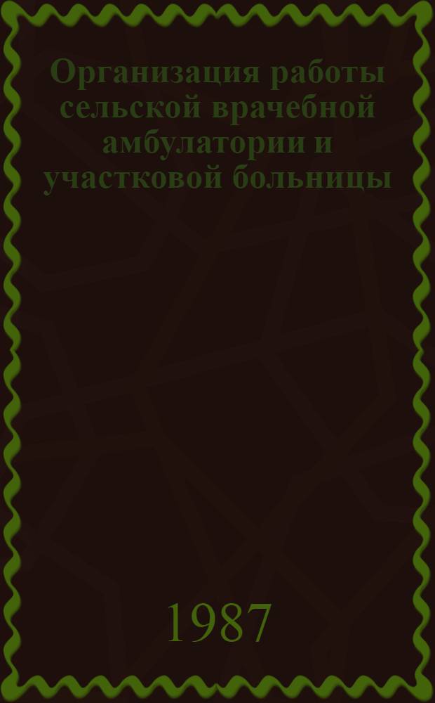 Организация работы сельской врачебной амбулатории и участковой больницы : (Метод. рекомендации)